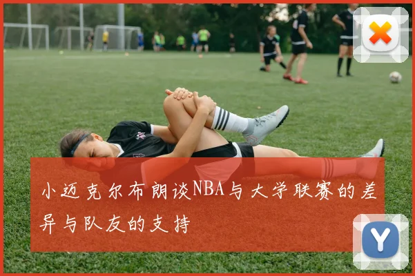 小迈克尔布朗谈NBA与大学联赛的差异与队友的支持