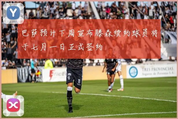 巴萨预计下周宣布滕森续约球员将于七月一日正式签约